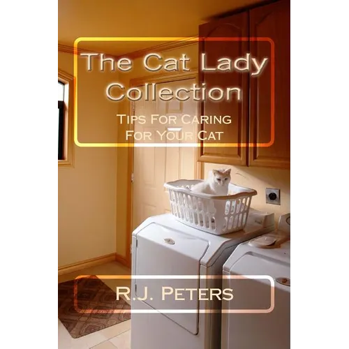 The Cat Lady Collection: Articles For Cat Lovers, How To, When To and Why To Tips For Caring For Your Cat