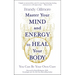 Master Your Mind and Energy to Heal Your Body: You Can Be Your Own Cure