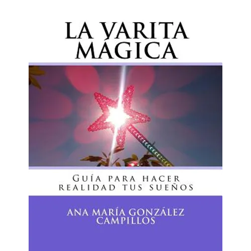 La varita mágica: Guía para hacer realidad tus sueños