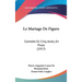 Le Mariage De Figaro: Comedie En Cinq Actes, En Prose (1917)