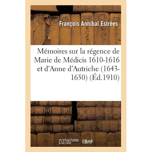 Mémoires du maréchal d'Estrées sur la régence de Marie de Médicis 1610-1616 et sur celle