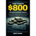 How to Make $800 Per Month Starting Tonight!: A "no-hype" realistic plan you can implement immediately, without spending a dime of your own!