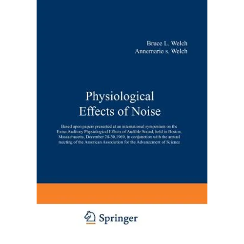 Physiological Effects of Noise: Based Upon Papers Presented at an International Symposium on the Extra-Auditory Physiological Effects of Audible Sound