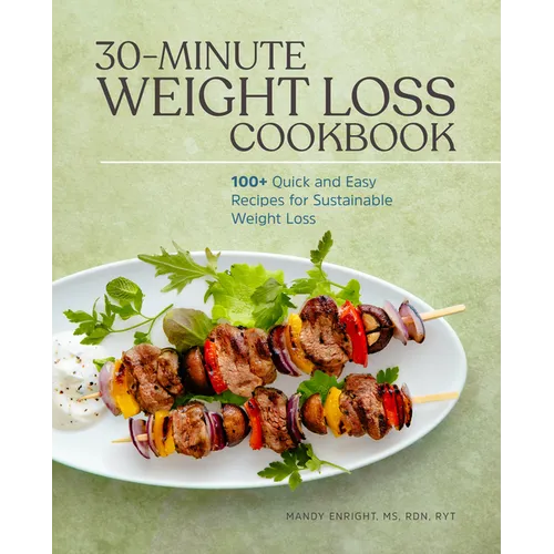 30-Minute Weight Loss Cookbook: 100+ Quick and Easy Recipes for Sustainable Weight Loss