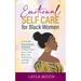 Emotional Self Care for Black Women: A Powerful Mental Health Workbook to Silence Your Inner Critic, Raise Your Self-Esteem, And Heal Yourself