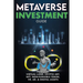 Metaverse Investment Guide, Invest in Virtual Land, Crypto Art, NFT (Non Fungible Token), VR, AR & Digital Assets: Blockchain Gaming The Future of The