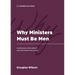 Why Ministers Must Be Men: A Brief Survey of the Roles of Men and Women in the Church