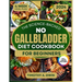 No Gallbladder Diet Cookbook: Science-Backed Recipes to Revitalize Your Metabolism and Soothe Digestion 4-Week Meal Plan & Full-Color Photos