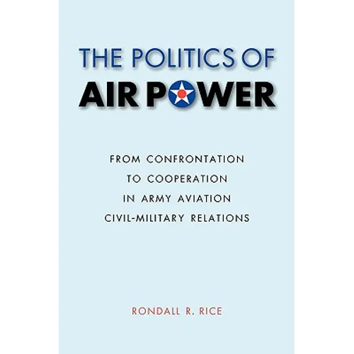 The Politics of Air Power: From Confrontation to Cooperation in Army Aviation Civil-Military Relations