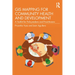 GIS Mapping for Community Health and Development: A Toolkit for Policymakers and Practitioners