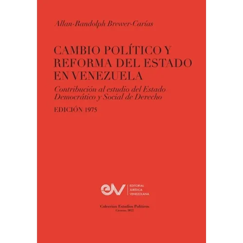 CAMBIO POLÍTICO Y REFORMA DEL ESTADO EN VENEZUELA. Contribución al estudio del Estado Democrático y Social de Derecho, Edición 1975