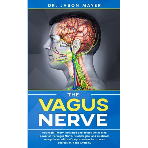 The Vagus Nerve: Polyvagal Theory: Activated and access the healing power of the Vagus Nerve. Psychological and emotional manipulation with self-help