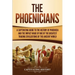 The Phoenicians: A Captivating Guide to the History of Phoenicia and the Impact Made by One of the Greatest Trading Civilizations of the Ancient World