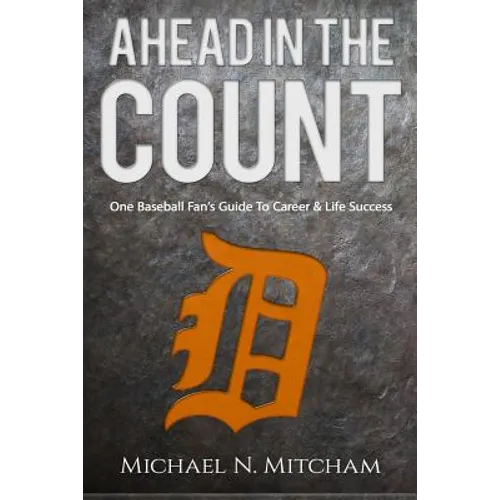 Ahead in the Count: One Baseball Fan's Guide To Career & Life Success