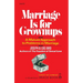 Marriage Is for Grownups: A Mature Approach to Problems in Marriage