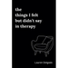 The Things I Felt but Didn't Say in Therapy
