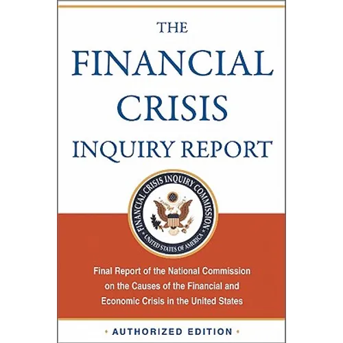 The Financial Crisis Inquiry Report, Authorized Edition: Final Report of the National Commission on the Causes of the Financial and Economic Crisis in