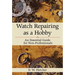 Watch Repairing as a Hobby: An Essential Guide for Non-Professionals