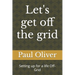 Let's get off the grid: Setting up for a life Off-Grid