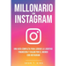Millonario Con Instagram: Una Guía Completa Para Lograr la Libertad Financiera y Viajar Por El Mundo con Instagram