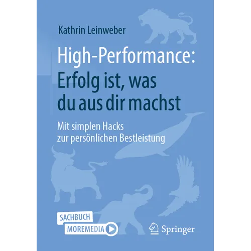 High-Performance: Erfolg Ist, Was Du Aus Dir Machst: Mit Simplen Hacks Zur Persönlichen Bestleistung