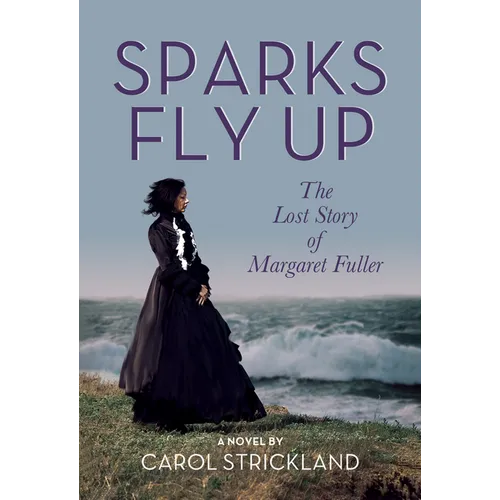 Sparks Fly Up: The Lost Story of Margaret Fuller