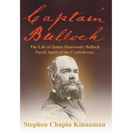 Captain Bulloch: The Life of James Dunwoody Bulloch, Naval Agent of the Confederacy