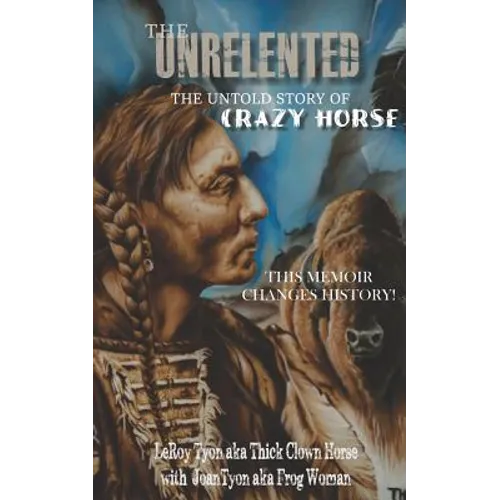 The Unrelented (Revised Edition): The untold story of Crazy Horse and the Battle of Little Bighorn
