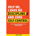 Help Me, I Have No Discipline and Zero Self-Control: The Hidden System for Ending Destructive Habits, Building Inner Strength & Achieving Your Goals