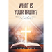 What Is Your Truth?: Building a Strong Foundation on the Word of God