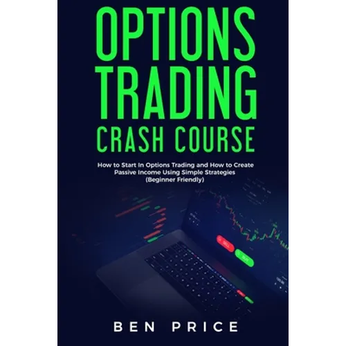 Options Trading Crash Course: How to Start in Options Trading and How to Create Passive Income Using Simple Strategies Beginner Friendly)