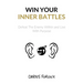Win Your Inner Battles: Defeat The Enemy Within and Live With Purpose