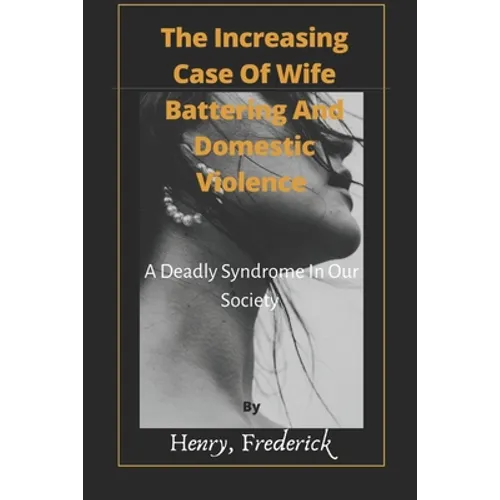The Increasing Case Of Wife Battering And Domestic Violence: A Deadly Syndrome In Our Society