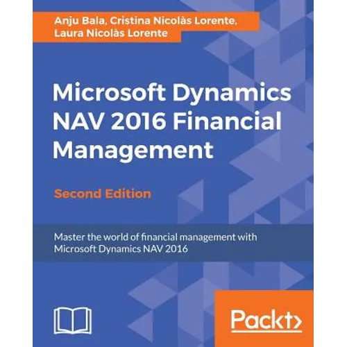 Microsoft Dynamics NAV 2016 Financial Management - Second Edition: Master the world of financial management with Microsoft Dynamics NAV 2016
