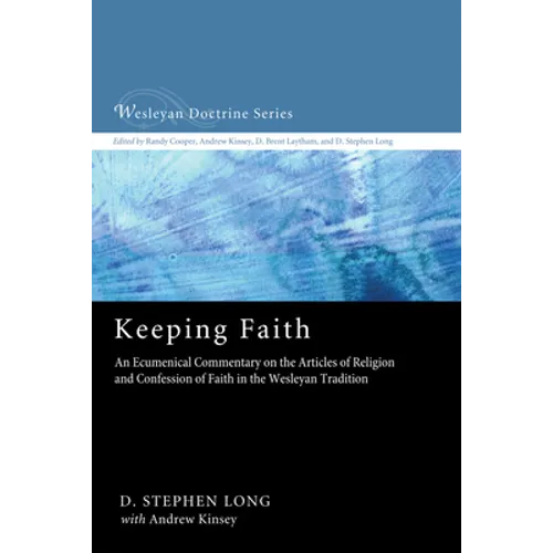 Keeping Faith: An Ecumenical Commentary on the Articles of Religion and Confession of Faith in the Wesleyan Tradition