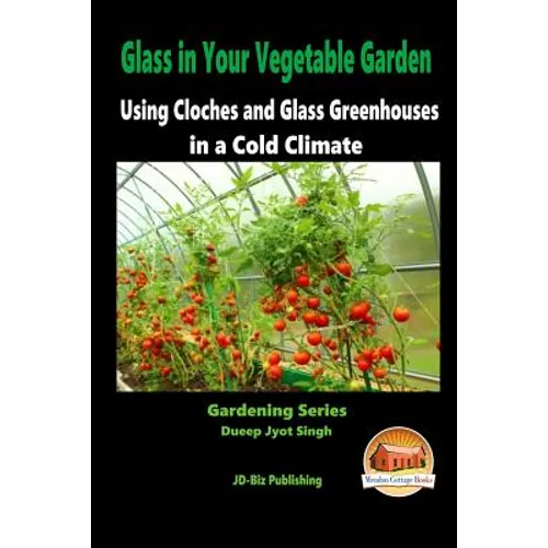 Glass in Your Vegetable Garden - Using Cloches and Glass Greenhouses in a Cold Climate