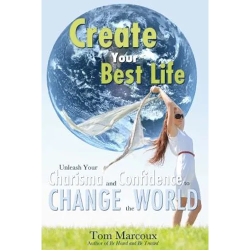 Create Your Best Life: Unleash Your Charisma and Confidence to Change the World