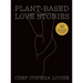 Plant-Based Love Stories: 97 Real Food Recipes That Make You Feel Good