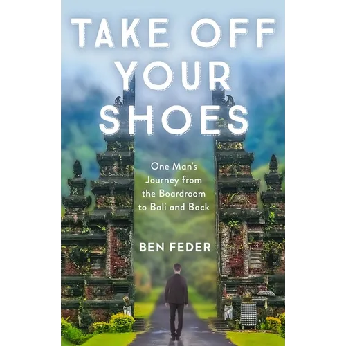 Take Off Your Shoes: One Man's Journey from the Boardroom to Bali and Back