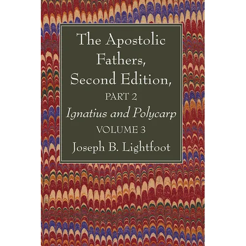 The Apostolic Fathers, Second Edition, Part 2, Volume 3