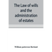 The law of wills and the administration of estates