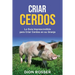 Criar cerdos: La guía imprescindible para criar cerdos en su granja