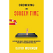 Drowning in Screen Time: A Lifeline for Adults, Parents, Teachers, and Ministers Who Want to Reclaim Their Real Lives