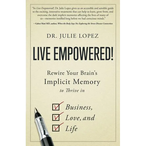 Live Empowered!: Rewire Your Brain's Implicit Memory to Thrive in Business, Love, and Life
