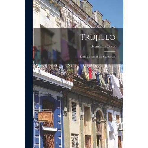 Trujillo: Little Caesar of the Caribbean