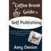 The Coffee Break Guide to Self Publishing: The Step-by-Step Guide to Successfully Writing, Publishing, and Promoting Your Own Books
