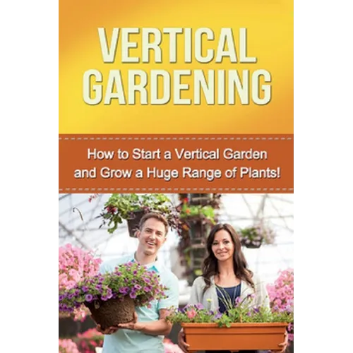 Vertical Gardening: How to start a vertical garden and grow a huge range of plants!
