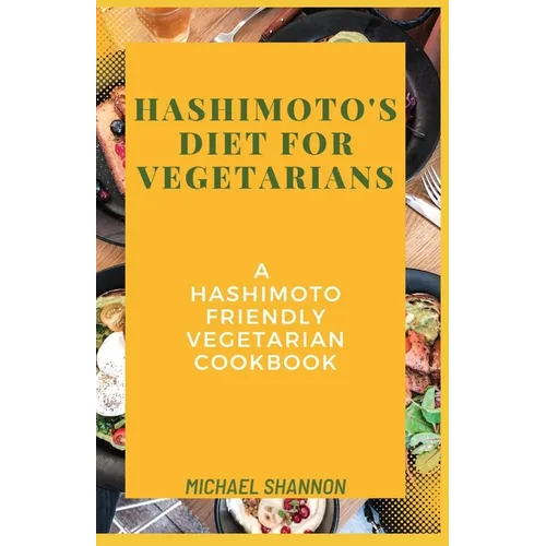 Hashimoto's diet for vegetarians: A Hashimoto Friendly Vegetarian Cookbook
