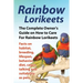 Rainbow Lorikeets, The Complete Owner's Guide on How to Care For Rainbow Lorikeets, Facts on habitat, breeding, lifespan, behavior, diet, cages, talki