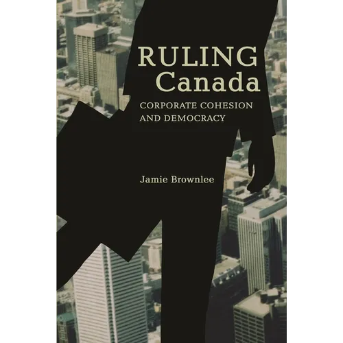 Ruling Canada: Corporate Cohesion and Democracy